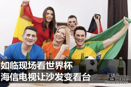 如临现场看世界杯 海信电视让沙发变看台 智能公会